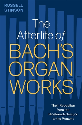 The Afterlife of Bach's Organ Works: Their Reception from the Nineteenth Century to the Present book