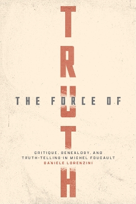 The Force of Truth: Critique, Genealogy, and Truth-Telling in Michel Foucault book