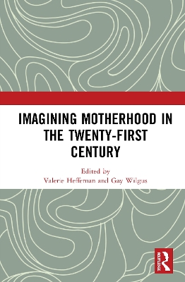 Imagining Motherhood in the Twenty-First Century by Valerie Heffernan