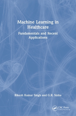 Machine Learning in Healthcare: Fundamentals and Recent Applications by Bikesh Kumar Singh