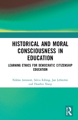 Historical and Moral Consciousness in Education: Learning Ethics for Democratic Citizenship Education by Niklas Ammert