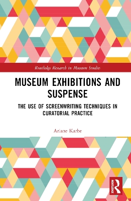 Museum Exhibitions and Suspense: The Use of Screenwriting Techniques in Curatorial Practice by Ariane Karbe