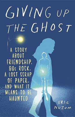 Giving Up the Ghost: A Story About Friendship, 80s Rock, a Lost Scrap of Paper, and What It Means to Be Haunted book
