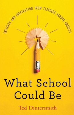 What School Could Be: Insights and Inspiration from Teachers Across America by Ted Dintersmith