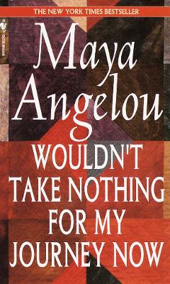 Wouldn't Take Nothing for My Journe by Maya Angelou