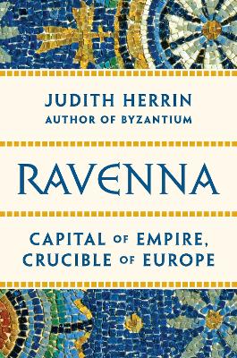 Ravenna: Capital of Empire, Crucible of Europe book