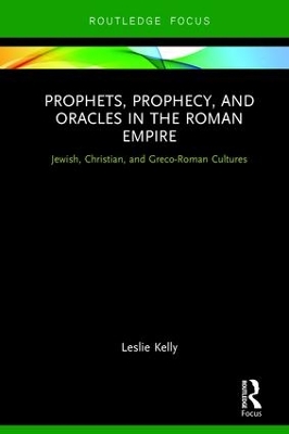 Prophets, Prophecy, and Oracles in the Roman Empire by Leslie Kelly