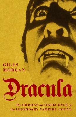 Dracula: The Origins and Influence of the Legendary Vampire Count by Giles Morgan