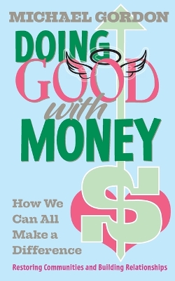 Doing Good with Money: How We All Can Make A Difference: Restoring Communities and Building Relationships book