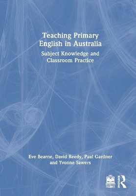 Teaching Primary English in Australia: Subject Knowledge and Classroom Practice by Eve Bearne