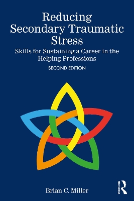 Reducing Secondary Traumatic Stress: Skills for Sustaining a Career in the Helping Professions by Brian C. Miller