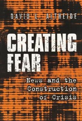 Creating Fear: News and the Construction of Crisis by David L. Altheide