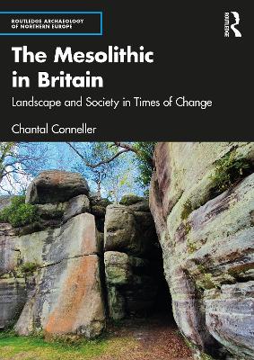 The Mesolithic in Britain: Landscape and Society in Times of Change by Chantal Conneller