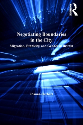 Negotiating Boundaries in the City: Migration, Ethnicity, and Gender in Britain by Joanna Herbert