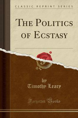The The Politics of Ecstasy (Classic Reprint) by Timothy Leary