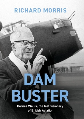 Dam Buster: Barnes Wallis, the Lost Visionary of British Aviation book