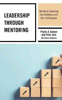 Leadership through Mentoring: The Key to Improving the Confidence and Skill of Principals by Phyllis A. Gimbel