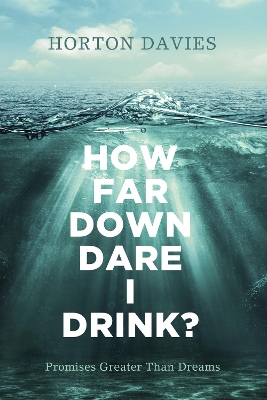 How Far Down Dare I Drink? by Horton Davies