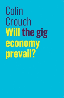 Will the gig economy prevail? by Colin Crouch