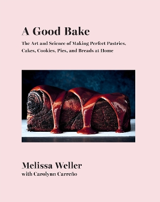 A Good Bake: The Art and Science of Making Perfect Pastries, Cakes, Cookies, Pies, and Breads at Home: A Cookbook book