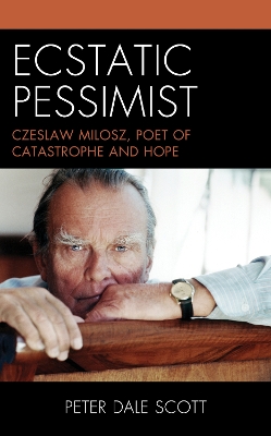 Ecstatic Pessimist: Czeslaw Milosz, Poet of Catastrophe and Hope book