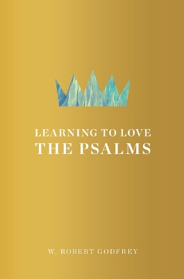 Learning to Love the Psalms by W. Robert Godfrey