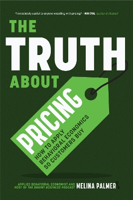 The Truth About Pricing: How to Apply Behavioral Economics So Customers Buy (Value Based Pricing, What Your Buyer Values) book