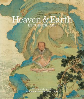 Heaven & earth in Chinese art: treasures from the National Palace Museum, Taipei book