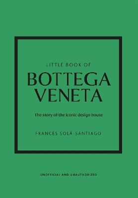 Little Book of Bottega Veneta: The story of the iconic fashion house by Frances Solá-Santiago