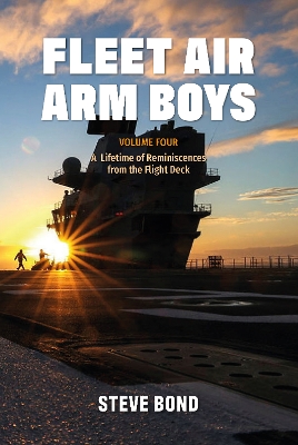 Fleet Air Arm Boys: Volume Four: A Lifetime of Reminiscences from the Flight Deck book