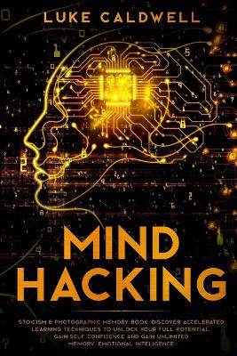 Mind Hacking: Stoicism & Photographic Memory book. Discover Accelerated Learning Techniques to Unlock your Full Potential. Gain Self Confidence and Gain Unlimited Memory. Emotional Inteligence book