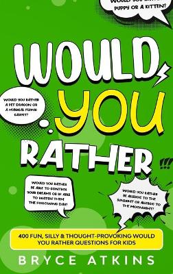 Would You Rather: 400 Fun, Silly & Thought-Provoking Would You Rather Questions for Kids. book