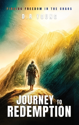 Journey To Redemption Finding Freedom in the Chaos by D R Young