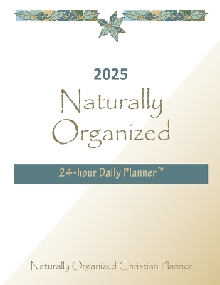 2025 Naturally Organized 24-hour Daily Planner(TM) by Wendy L Nelson