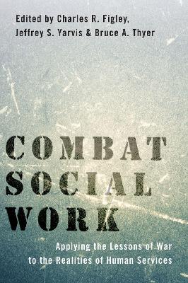 Combat Social Work: Applying the Lessons of War to the Realities of Human Services book