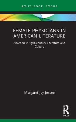 Female Physicians in American Literature: Abortion in 19th-Century Literature and Culture book