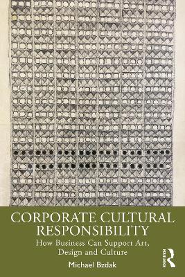 Corporate Cultural Responsibility: How Business Can Support Art, Design, and Culture book
