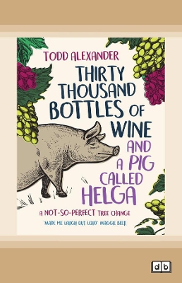 Thirty Thousand Bottles of Wine and a Pig Called Helga by Todd Alexander