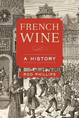 French Wine: A History by Rod Phillips