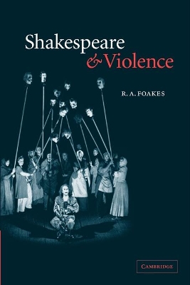 Shakespeare and Violence by R A Foakes