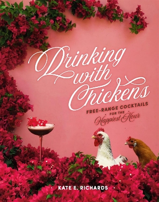Drinking with Chickens: Free-Range Cocktails for the Happiest Hour book