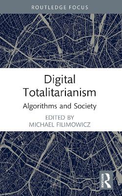 Digital Totalitarianism: Algorithms and Society by Michael Filimowicz