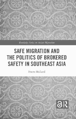 Safe Migration and the Politics of Brokered Safety in Southeast Asia by Sverre Molland