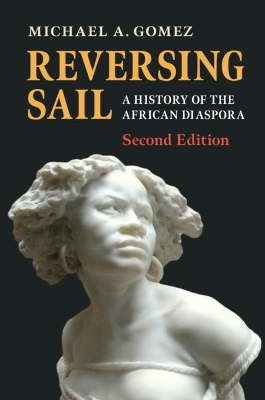 Reversing Sail: A History of the African Diaspora by Michael A. Gomez