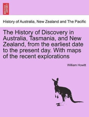 The History of Discovery in Australia, Tasmania, and New Zealand, from the Earliest Date to the Present Day. with Maps of the Recent Explorations book