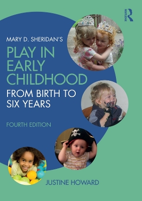 Mary D. Sheridan's Play in Early Childhood: From Birth to Six Years by Justine Howard