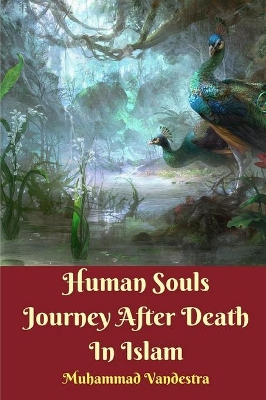 Human Souls Journey After Death in Islam by Muhammad Vandestra