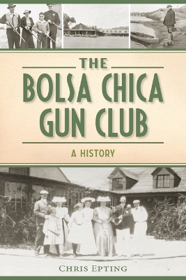 The Bolsa Chica Gun Club: A History by Chris Epting