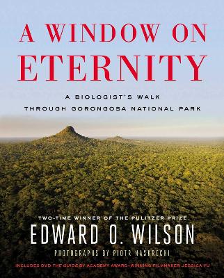 A A Window on Eternity: A Biologist's Walk Through Gorongosa National Park by Edward O., Wilson