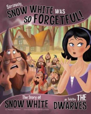 Seriously, Snow White Was SO Forgetful!: The Story of Snow White as Told by the Dwarves by Nancy Loewen